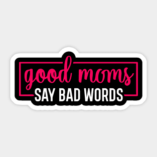 Good Moms Say Bad Words Perfect For Mother's Day Sticker